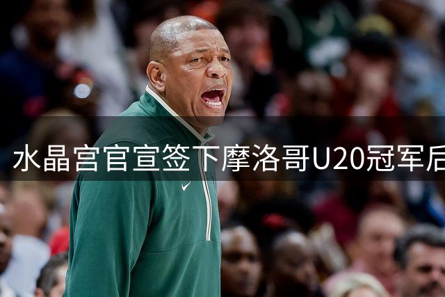 水晶宫官宣签下摩洛哥U20冠军后卫马杰尼